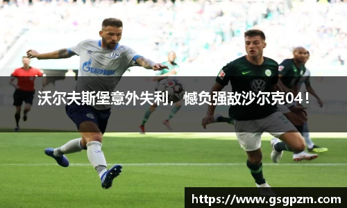 沃尔夫斯堡意外失利，憾负强敌沙尔克04！