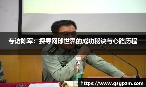 专访陈军：探寻网球世界的成功秘诀与心路历程