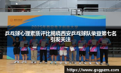 乒乓球心理素质评比揭晓西安乒乓球队荣登第七名引发关注