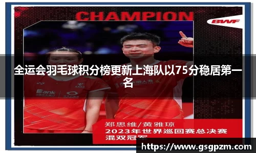 全运会羽毛球积分榜更新上海队以75分稳居第一名